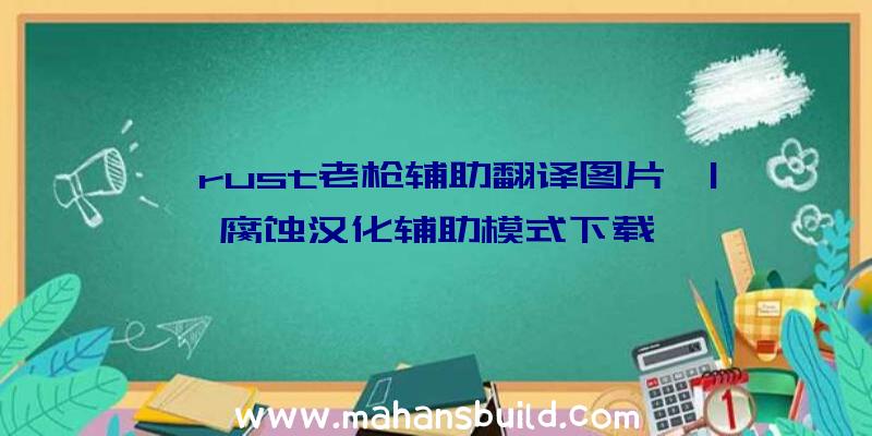 「rust老枪辅助翻译图片」|腐蚀汉化辅助模式下载